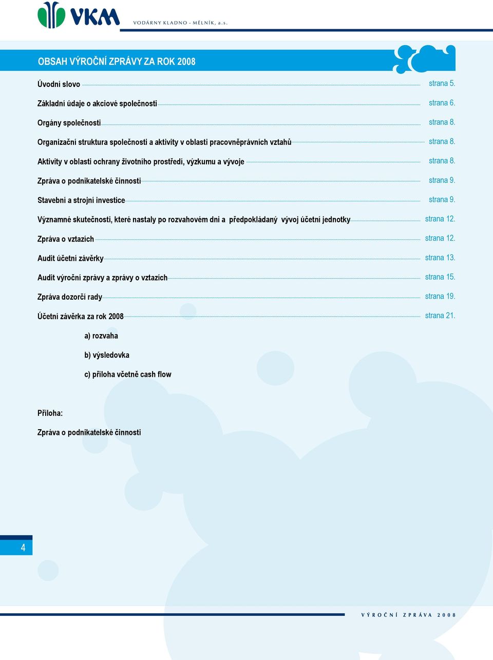 předpokládaný vývoj účetní jednotky Zpráva o vztazích Audit účetní závěrky Audit výroční zprávy a zprávy o vztazích Zpráva dozorčí rady Účetní závěrka za rok 2008 strana 5. strana 6.