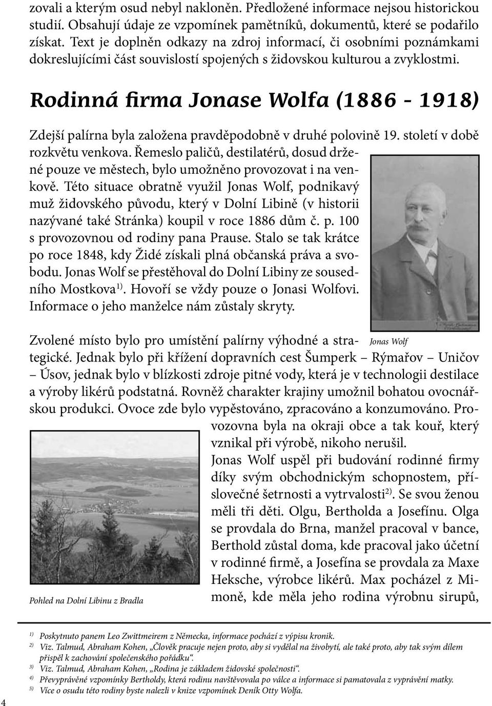 Rodinná firma Jonase Wolfa (1886-1918) Zdejší palírna byla založena pravděpodobně v druhé polovině 19. století v době rozkvětu venkova.