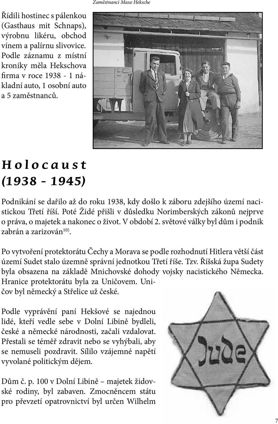 Holocaust (1938-1945) Podnikání se dařilo až do roku 1938, kdy došlo k záboru zdejšího území nacistickou Třetí říší.