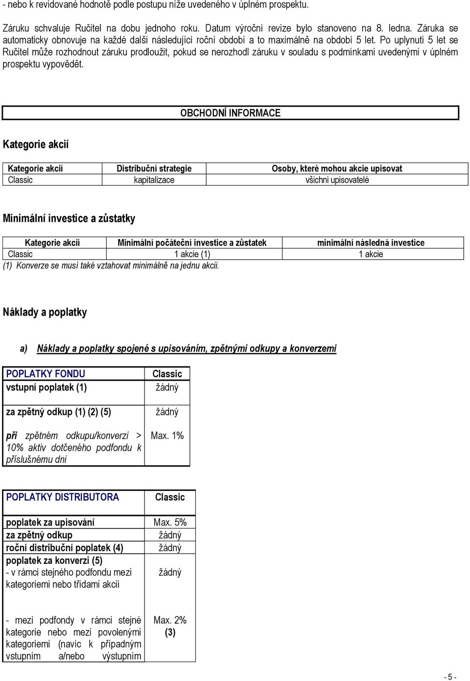 Po uplynutí 5 let se Ručitel může rozhodnout záruku prodloužit, pokud se nerozhodl záruku v souladu s podmínkami uvedenými v úplném prospektu vypovědět.