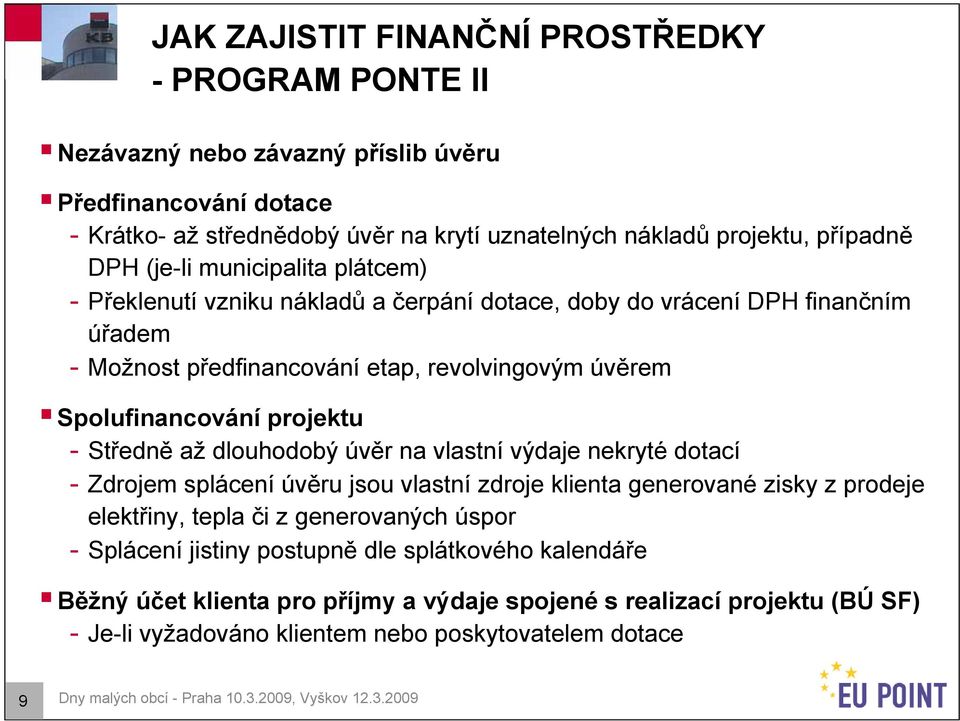 Středně až dlouhodobý úvěr na vlastní výdaje nekryté dotací - Zdrojem splácení úvěru jsou vlastní zdroje klienta generované zisky z prodeje elektřiny, tepla či z generovaných úspor - Splácení jistiny