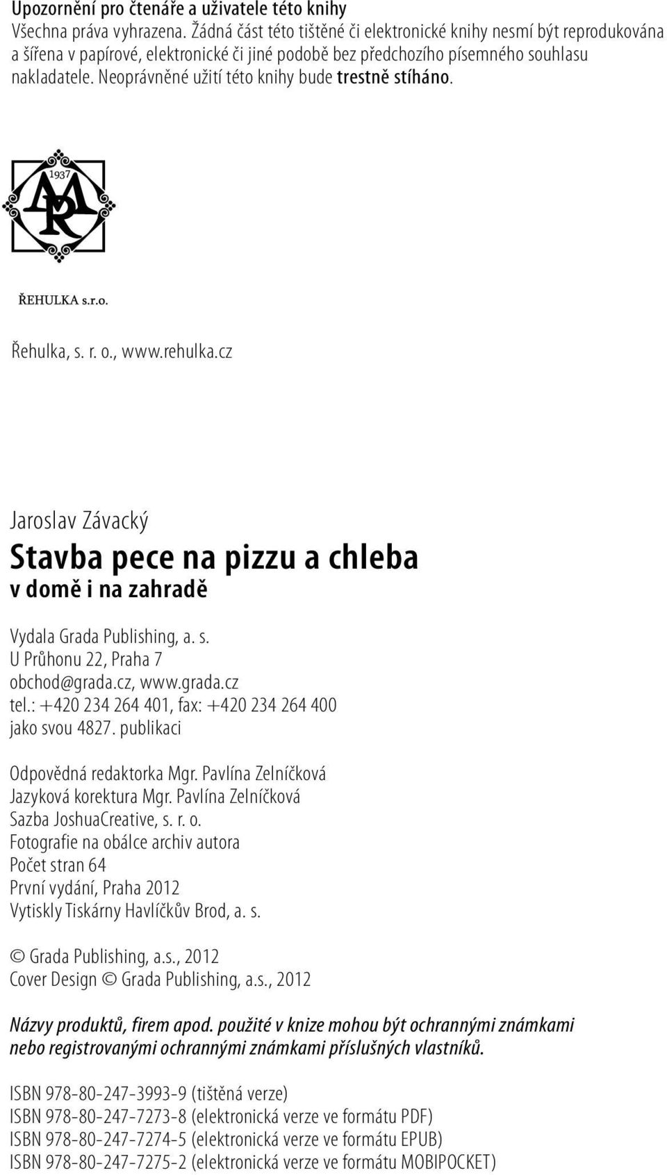 Neoprávněné užití této knihy bude trestně stíháno. Řehulka, s. r. o., www.rehulka.cz Jaroslav Závacký Stavba pece na pizzu a chleba v domě i na zahradě Vydala Grada Publishing, a. s. U Průhonu 22, Praha 7 obchod@grada.