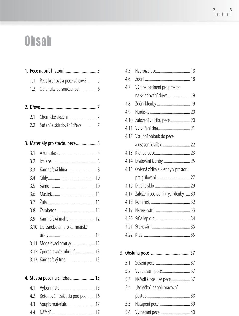 .. 12 3.10 Licí žárobeton pro kamnářské účely... 13 3.11 Modelovací omítky... 13 3.12 Zpomalovače tuhnutí... 13 3.13 Kamnářský tmel... 13 4. Stavba pece na chleba... 15 4.1 Výběr místa... 15 4.2 Betonování základu pod pec.