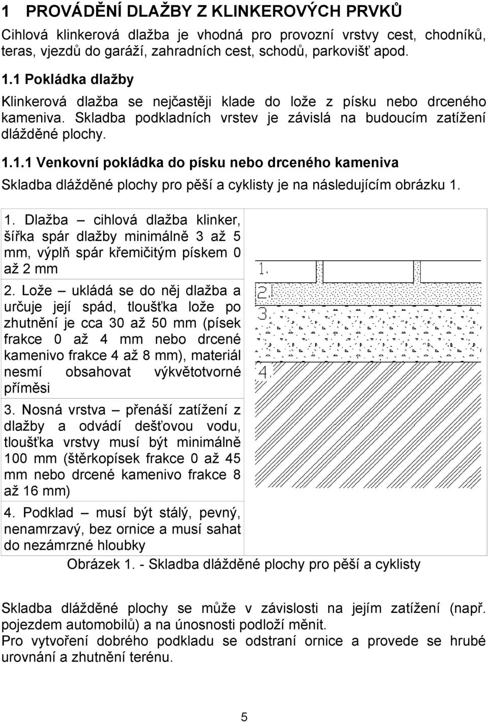 1. Dlažba cihlová dlažba klinker, šířka spár dlažby minimálně 3 až 5 mm, výplň spár křemičitým pískem 0 až 2 mm 2.