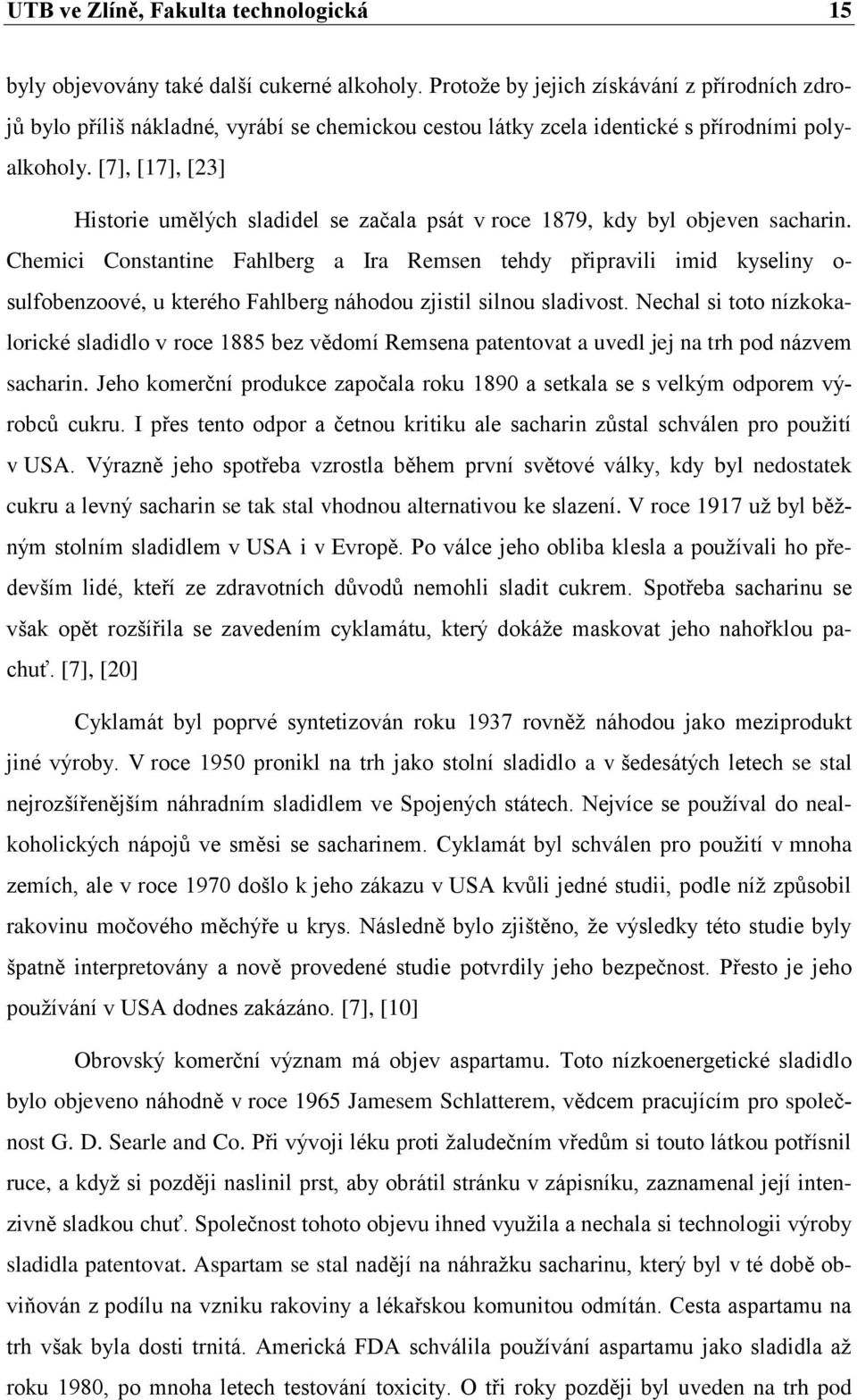 [7], [17], [23] Historie umělých sladidel se začala psát v roce 1879, kdy byl objeven sacharin.