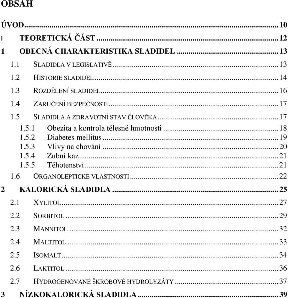 .. 19 1.5.3 Vlivy na chování... 20 1.5.4 Zubní kaz... 21 1.5.5 Těhotenství... 21 1.6 ORGANOLEPTICKÉ VLASTNOSTI... 22 2 KALORICKÁ SLADIDLA... 25 2.1 XYLITOL... 27 2.