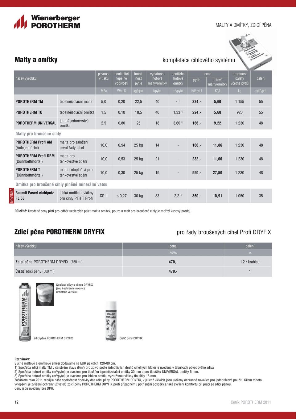 POROTHERM TM tepelněizolační malta 5,0 0,20 22,5 40-1) 224,- 5,60 1 155 55 POROTHERM TO tepelněizolační omítka 1,5 0,10 18,5 40 1,33 2) 224,- 5,60 920 55 POROTHERM UNIVERSAL jemná jednovrstvá omítka