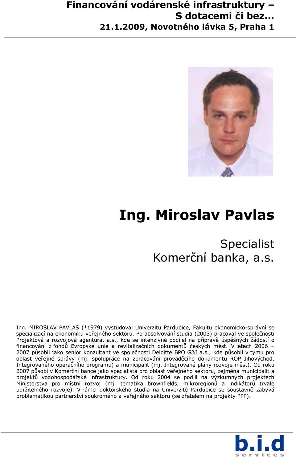 Po absolvování studia (2003) pracoval ve společnosti Projektová a rozvojová agentura, a.s., kde se intenzivně podílel na přípravě úspěšných žádostí o financování z fondů Evropské unie a revitalizačních dokumentů českých měst.