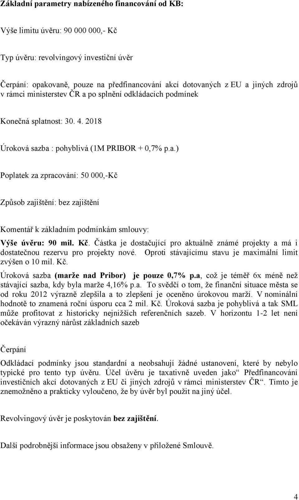 Kč. Částka je dostačující pro aktuálně známé projekty a má i dostatečnou rezervu pro projekty nové. Oproti stávajícímu stavu je maximální limit zvýšen o 10 mil. Kč.