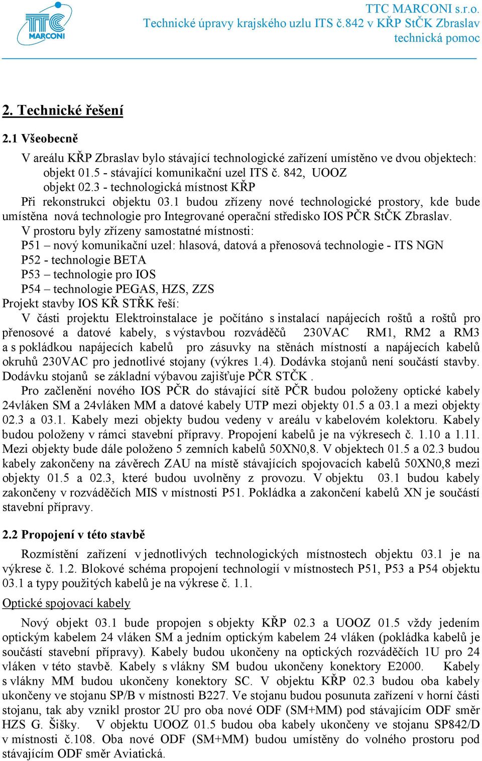 3 - technologická místnost KŘP Při rekonstrukci objektu 03.1 budou zřízeny nové technologické prostory, kde bude umístěna nová technologie pro Integrované operační středisko IOS PČR StČK Zbraslav.