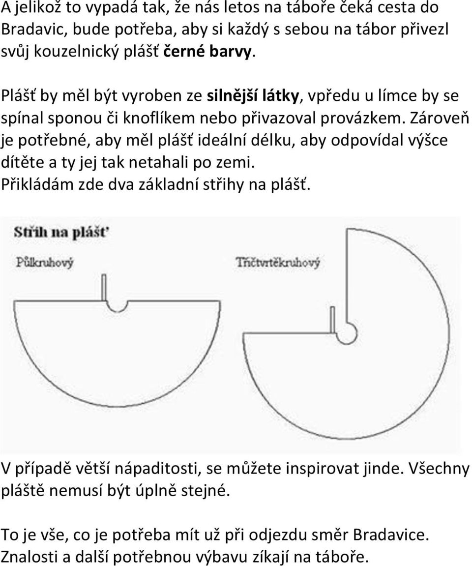 Zároveň je potřebné, aby měl plášť ideální délku, aby odpovídal výšce dítěte a ty jej tak netahali po zemi. Přikládám zde dva základní střihy na plášť.