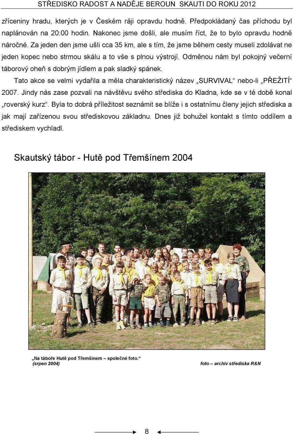 Odměnou nám byl pokojný večerní táborový oheň s dobrým jídlem a pak sladký spánek. Tato akce se velmi vydařila a měla charakteristický název SURVIVAL nebo-li PŘEŽITÍ 2007.