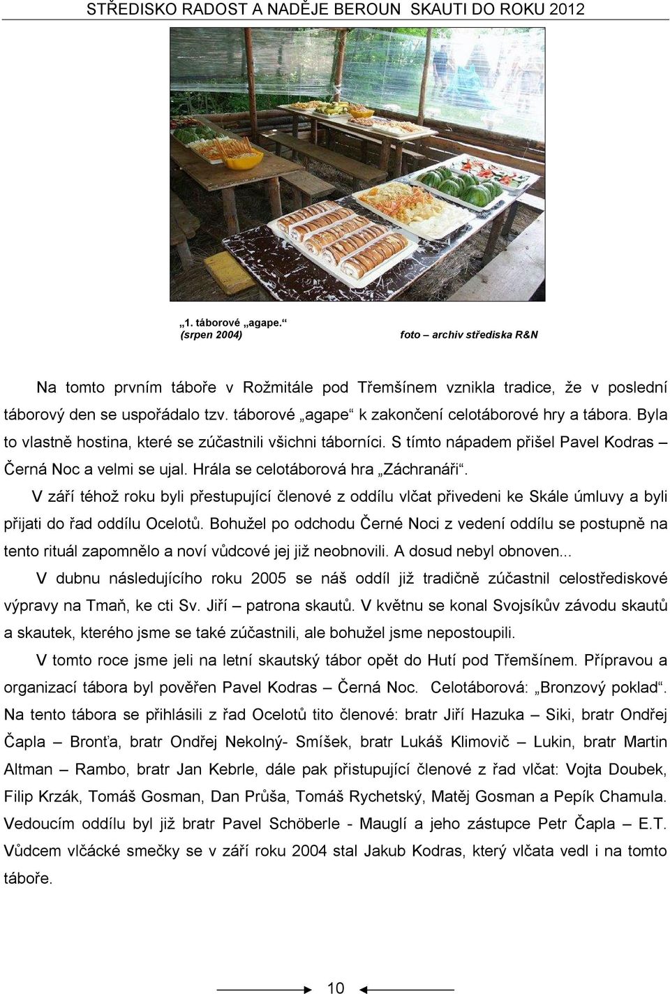V září téhož roku byli přestupující členové z oddílu vlčat přivedeni ke Skále úmluvy a byli přijati do řad oddílu Ocelotů.