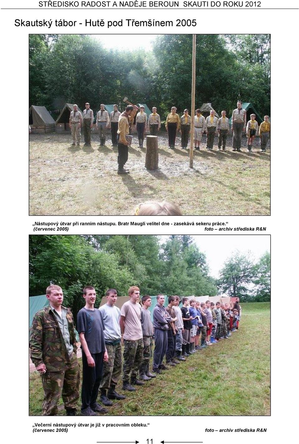 Bratr Mauglí velitel dne - zasekává sekeru práce.