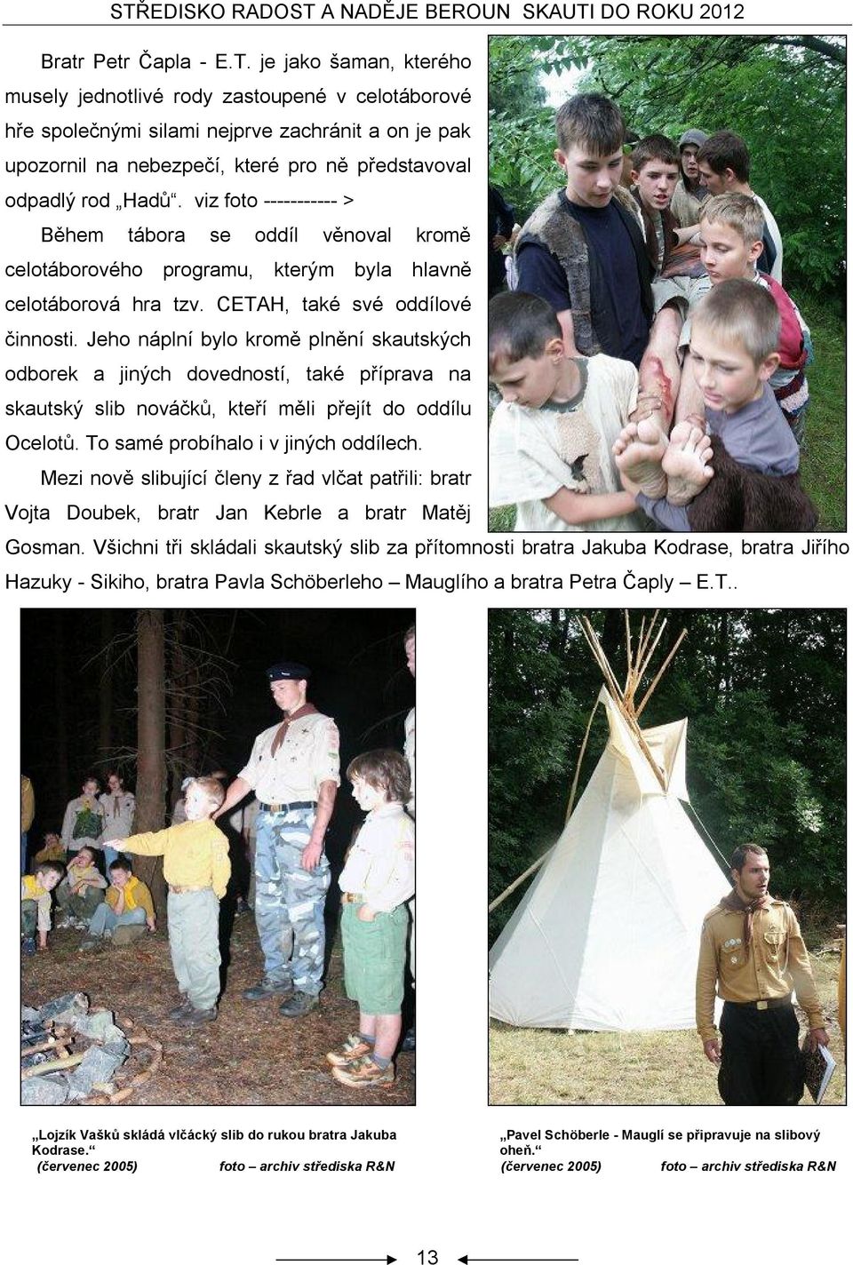 viz foto ----------- > Během tábora se oddíl věnoval kromě celotáborového programu, kterým byla hlavně celotáborová hra tzv. CETAH, také své oddílové činnosti.