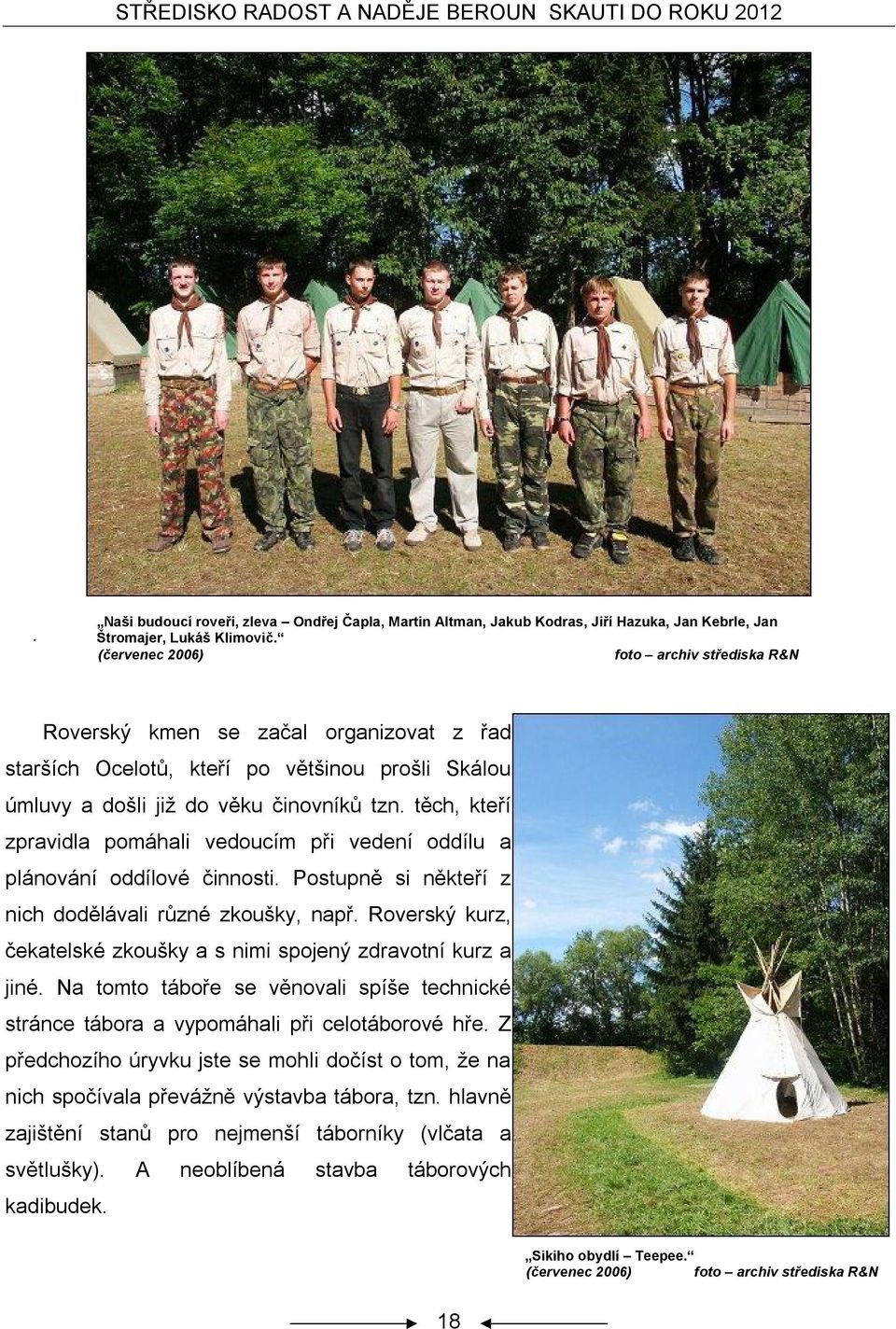 těch, kteří zpravidla pomáhali vedoucím při vedení oddílu a plánování oddílové činnosti. Postupně si někteří z nich dodělávali různé zkoušky, např.