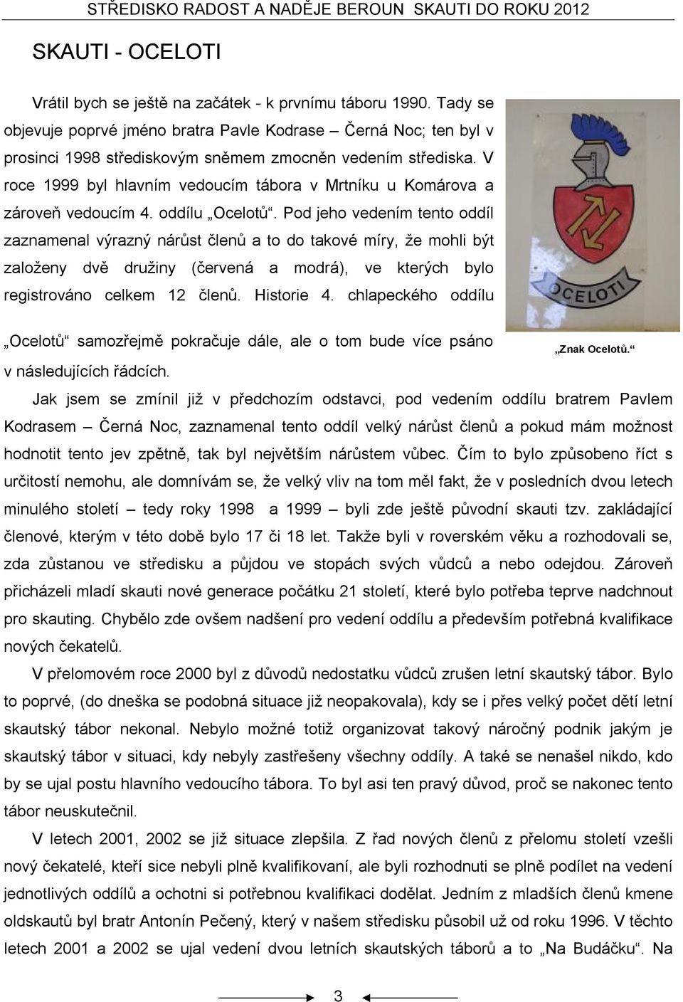 V roce 1999 byl hlavním vedoucím tábora v Mrtníku u Komárova a zároveň vedoucím 4. oddílu Ocelotů.