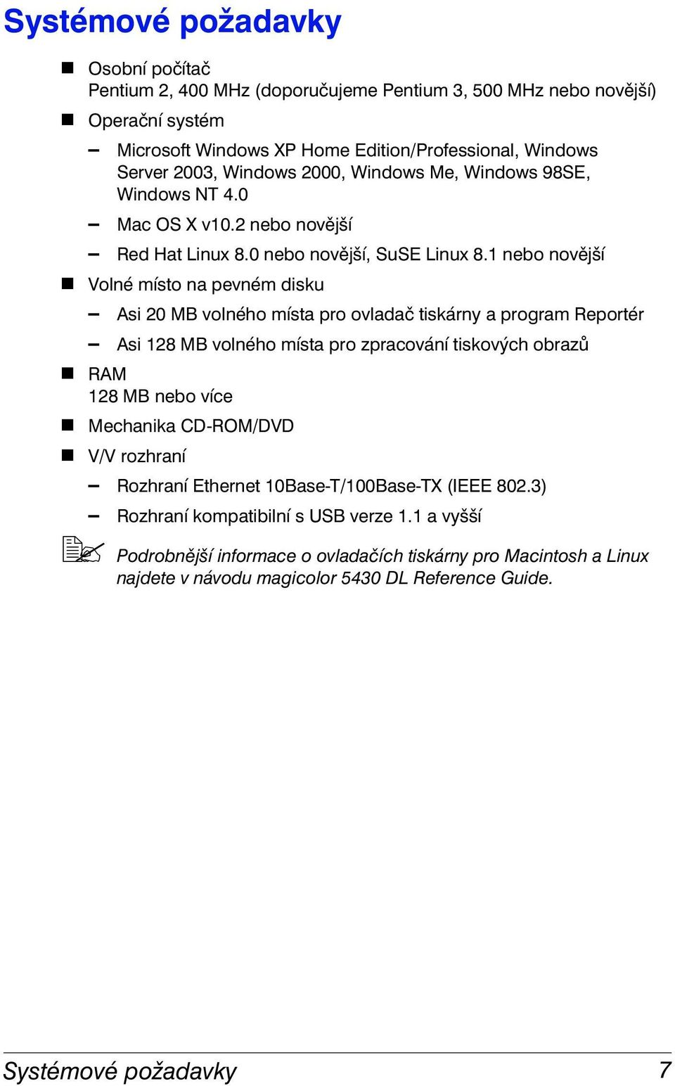 1 nebo novější # Volné místo na pevném disku Asi 20 MB volného místa pro ovladač tiskárny a program Reportér Asi 128 MB volného místa pro zpracování tiskových obrazů # RAM 128 MB nebo více #