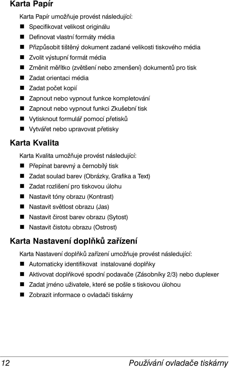 Zkušební tisk # Vytisknout formulář pomocí přetisků # Vytvářet nebo upravovat přetisky Karta Kvalita Karta Kvalita umožňuje provést následující: # Přepínat barevný a černobílý tisk # Zadat soulad