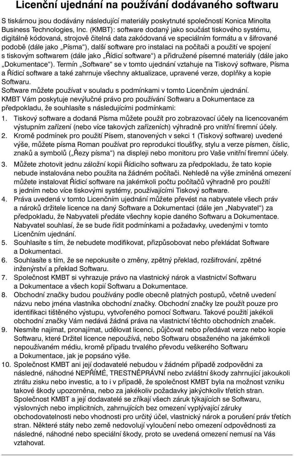 instalaci na počítači a použití ve spojení s tiskovým softwarem (dále jako Řídicí software ) a přidružené písemné materiály (dále jako Dokumentace ).