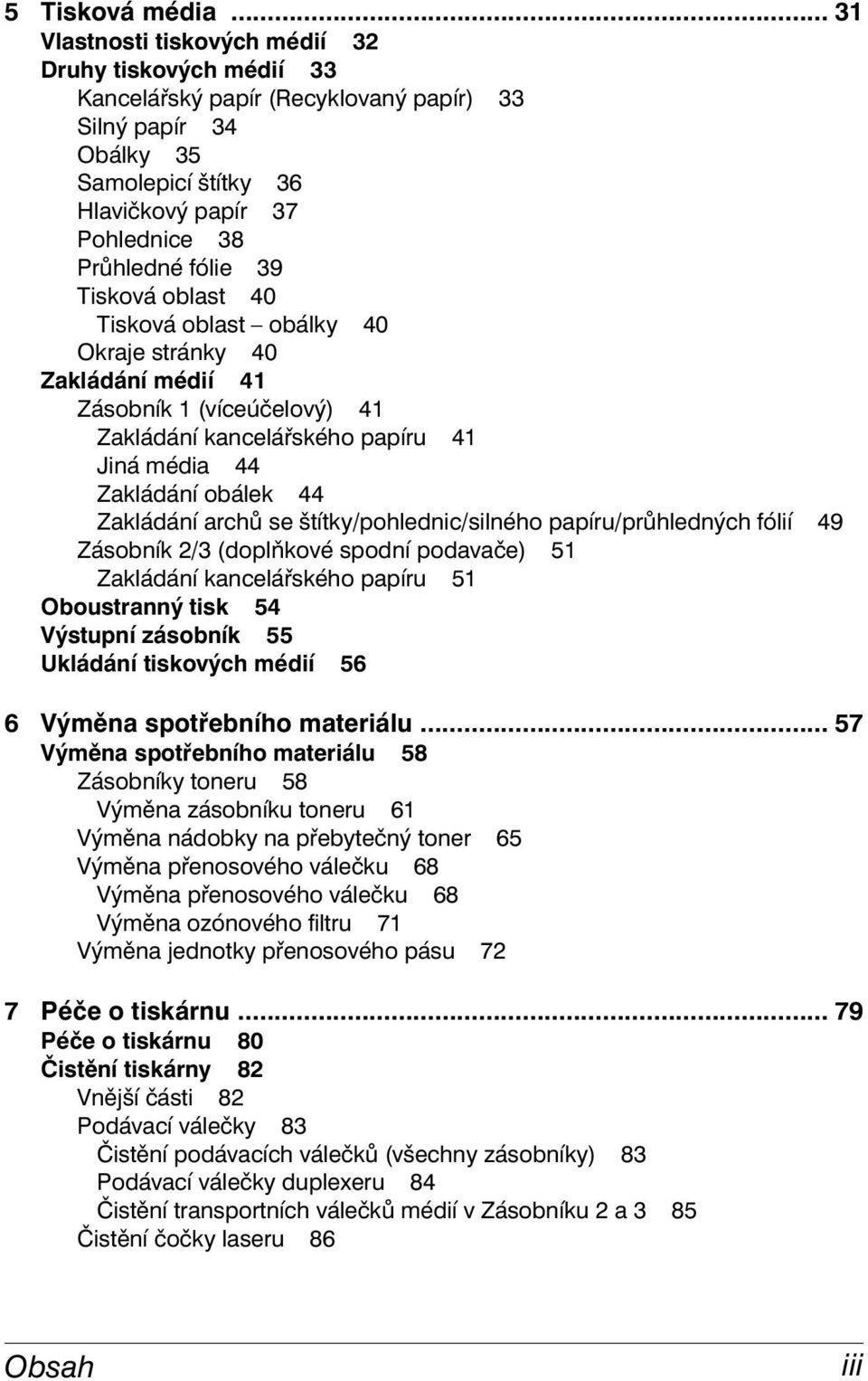 39 Tisková oblast 40 Tisková oblast obálky 40 Okraje stránky 40 Zakládání médií 41 Zásobník 1 (víceúčelový) 41 Zakládání kancelářského papíru 41 Jiná média 44 Zakládání obálek 44 Zakládání archů se