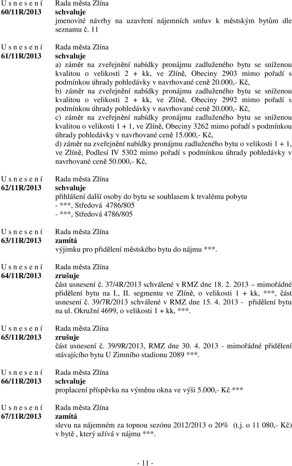 000,- Kč, b) záměr na zveřejnění nabídky pronájmu zadluženého bytu se sníženou kvalitou o velikosti 2 + kk, ve Zlíně, Obeciny 2992 mimo pořadí s podmínkou úhrady pohledávky v navrhované ceně 20.