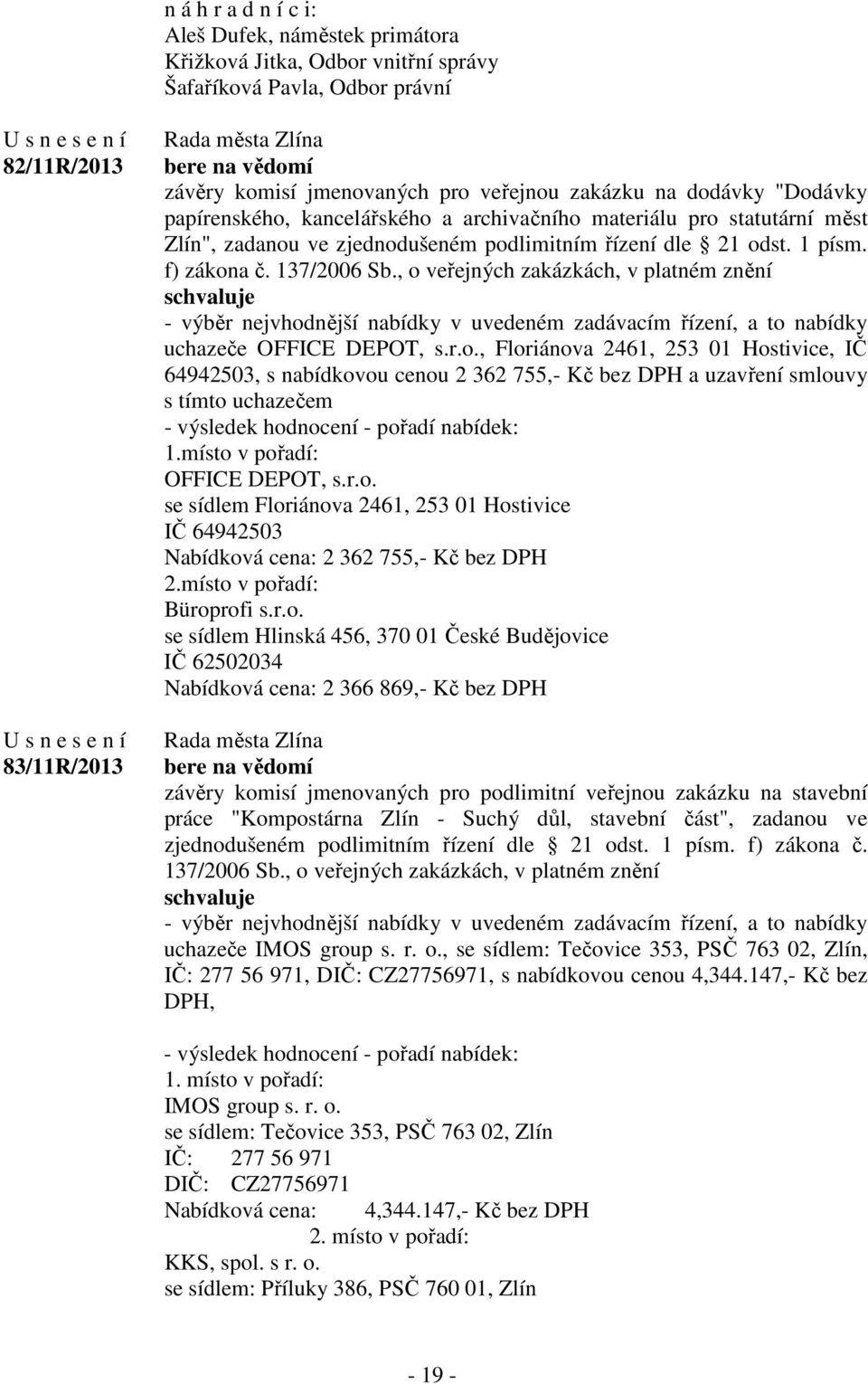 , o veřejných zakázkách, v platném znění - výběr nejvhodnější nabídky v uvedeném zadávacím řízení, a to nabídky uchazeče OFFICE DEPOT, s.r.o., Floriánova 2461, 253 01 Hostivice, IČ 64942503, s nabídkovou cenou 2 362 755,- Kč bez DPH a uzavření smlouvy s tímto uchazečem - výsledek hodnocení - pořadí nabídek: 1.