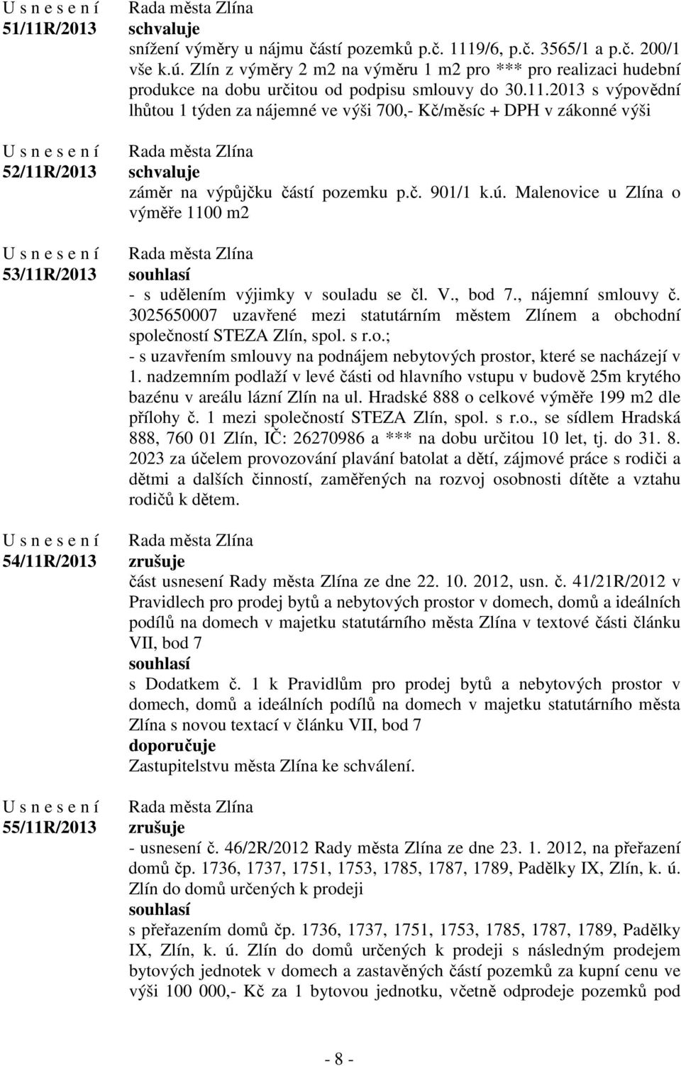 2013 s výpovědní lhůtou 1 týden za nájemné ve výši 700,- Kč/měsíc + DPH v zákonné výši záměr na výpůjčku částí pozemku p.č. 901/1 k.ú.