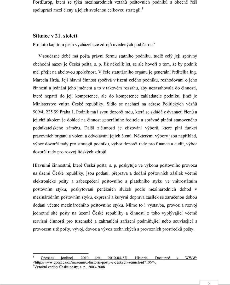 V čele statutárního orgánu je generální ředitelka Ing. Marcela Hrdá.