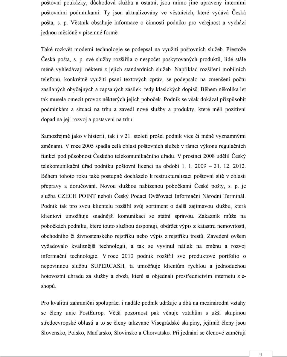 Například rozšíření mobilních telefonů, konkrétně vyuţití psaní textových zpráv, se podepsalo na zmenšení počtu zasílaných obyčejných a zapsaných zásilek, tedy klasických dopisů.