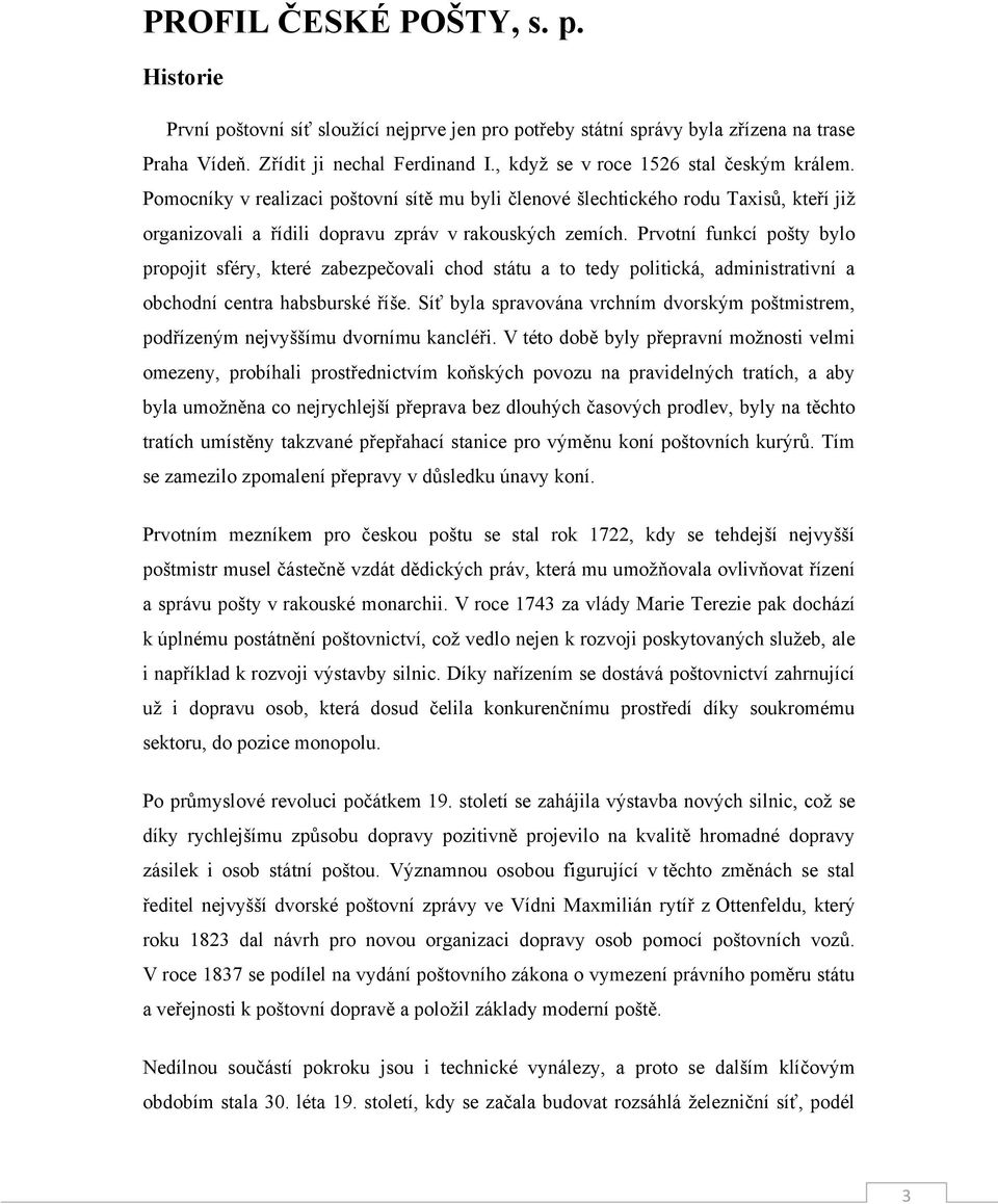 Prvotní funkcí pošty bylo propojit sféry, které zabezpečovali chod státu a to tedy politická, administrativní a obchodní centra habsburské říše.