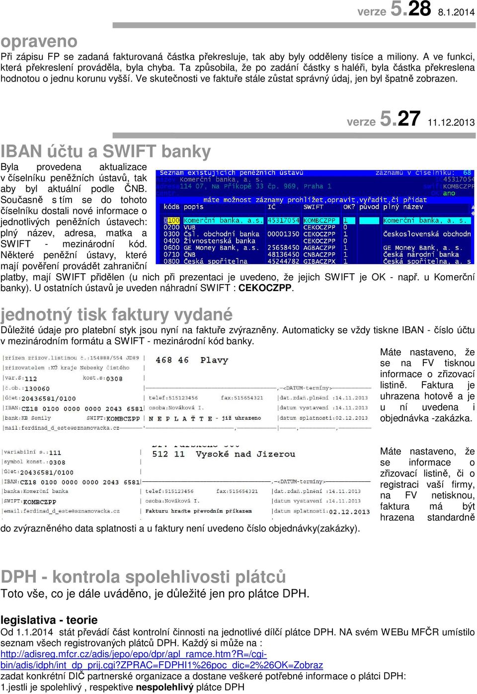 2013 IBAN účtu a SWIFT banky Byla provedena aktualizace v číselníku peněžních ústavů, tak aby byl aktuální podle ČNB.