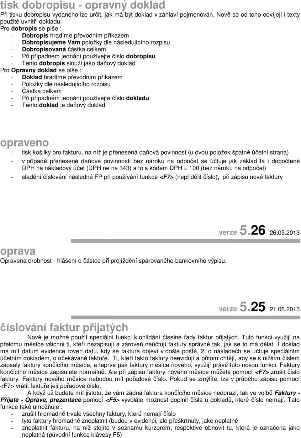 celkem - Při případném jednání používejte číslo dobropisu - Tento dobropis slouží jako daňový doklad Pro Opravný doklad se píše : - Doklad hradíme převodním příkazem - Položky dle následujícího