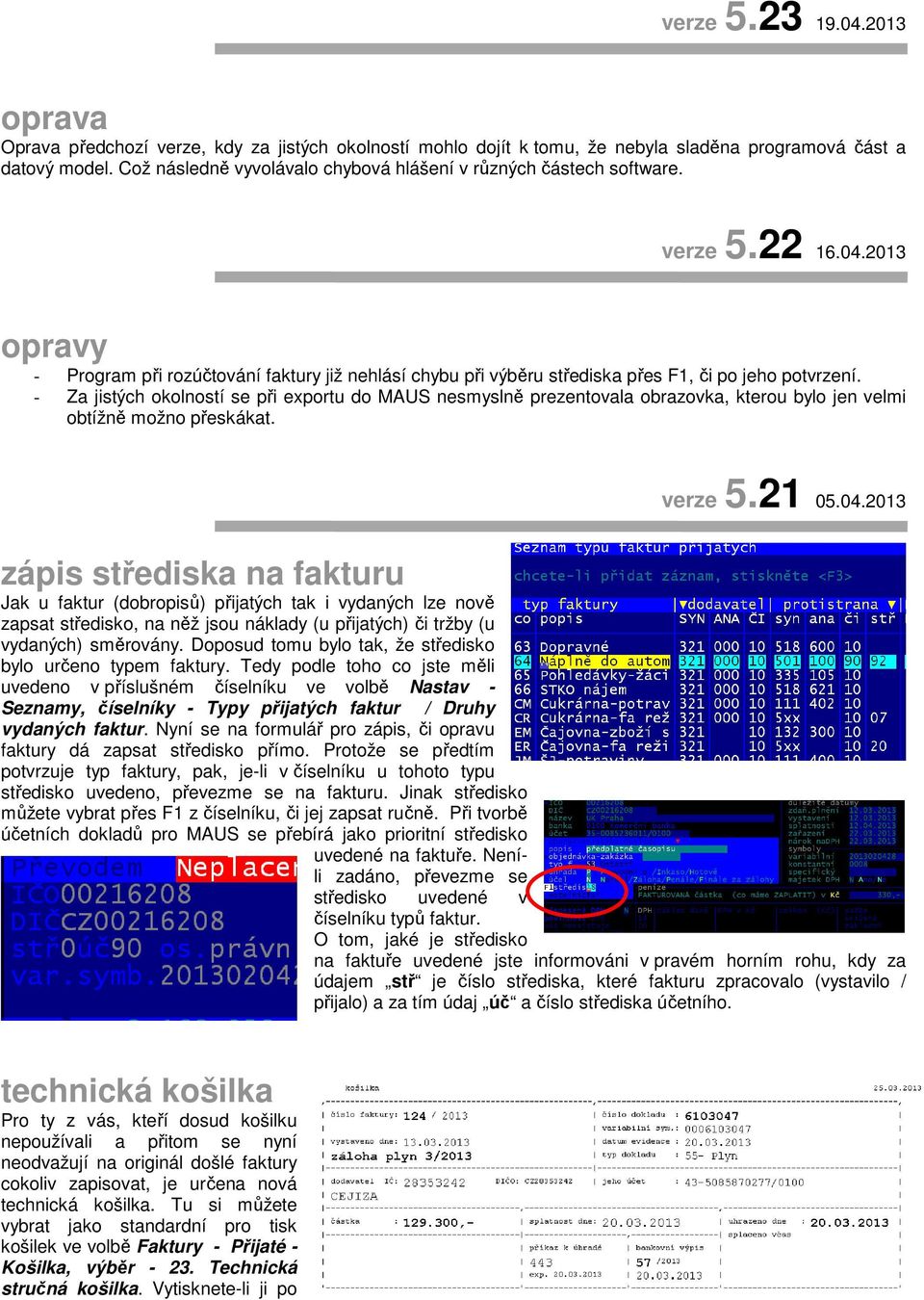 - Za jistých okolností se při exportu do MAUS nesmyslně prezentovala obrazovka, kterou bylo jen velmi obtížně možno přeskákat. verze 5.21 05.04.