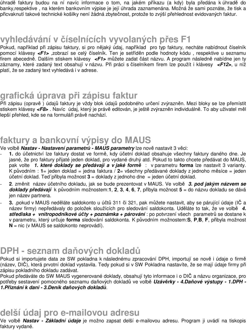 vyhledávání v číselnících vyvolaných přes F1 Pokud, například při zápisu faktury, si pro nějaký údaj, například pro typ faktury, necháte nabídnout číselník pomocí klávesy <F1>,zobrazí se celý