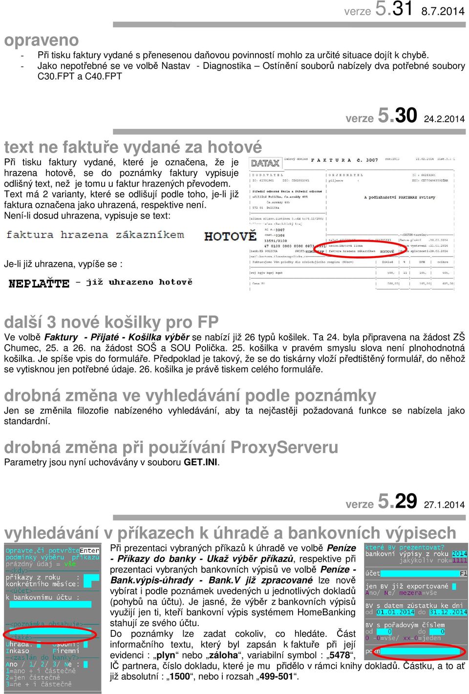 FPT text ne faktuře vydané za hotové Při tisku faktury vydané, které je označena, že je hrazena hotově, se do poznámky faktury vypisuje odlišný text, než je tomu u faktur hrazených převodem.