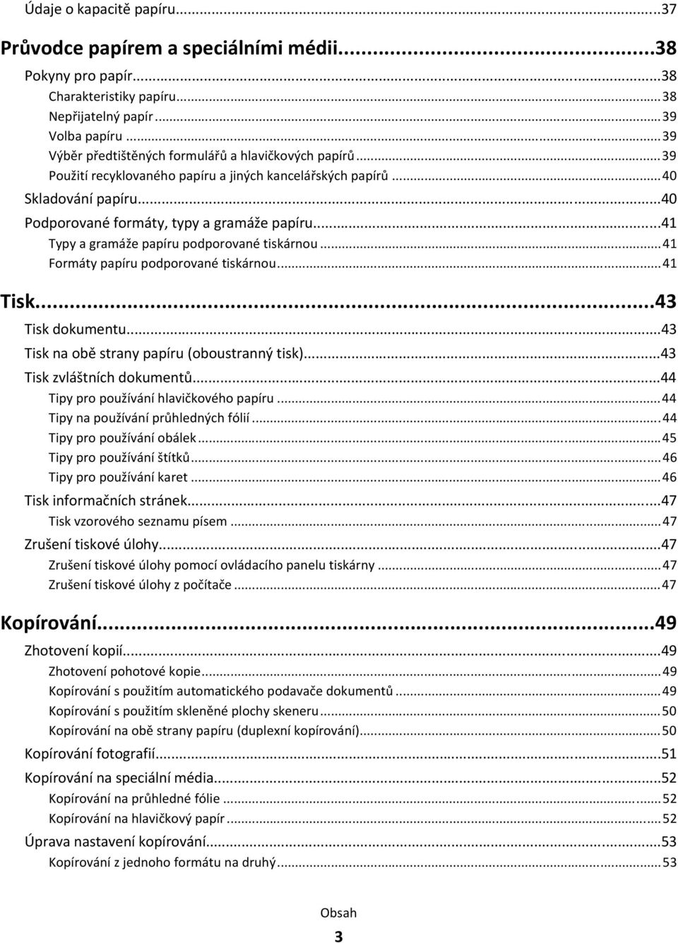..41 Typy a gramáže papíru podporované tiskárnou...41 Formáty papíru podporované tiskárnou...41 Tisk...43 Tisk dokumentu...43 Tisk na obě strany papíru (oboustranný tisk)...43 Tisk zvláštních dokumentů.