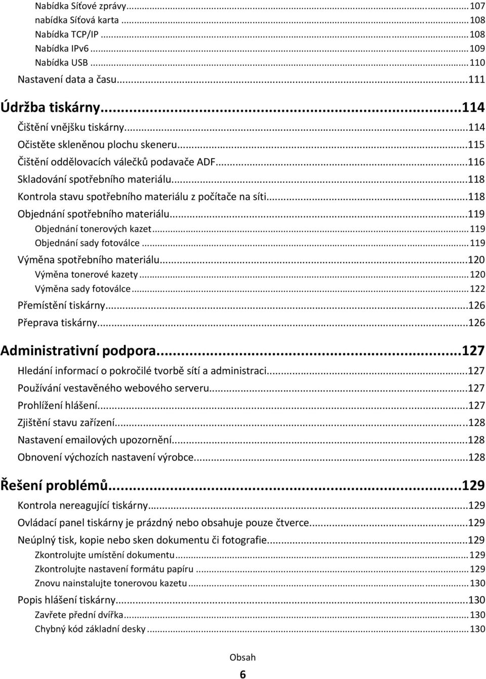 ..118 Objednání spotřebního materiálu...119 Objednání tonerových kazet...119 Objednání sady fotoválce...119 Výměna spotřebního materiálu...120 Výměna tonerové kazety...120 Výměna sady fotoválce.