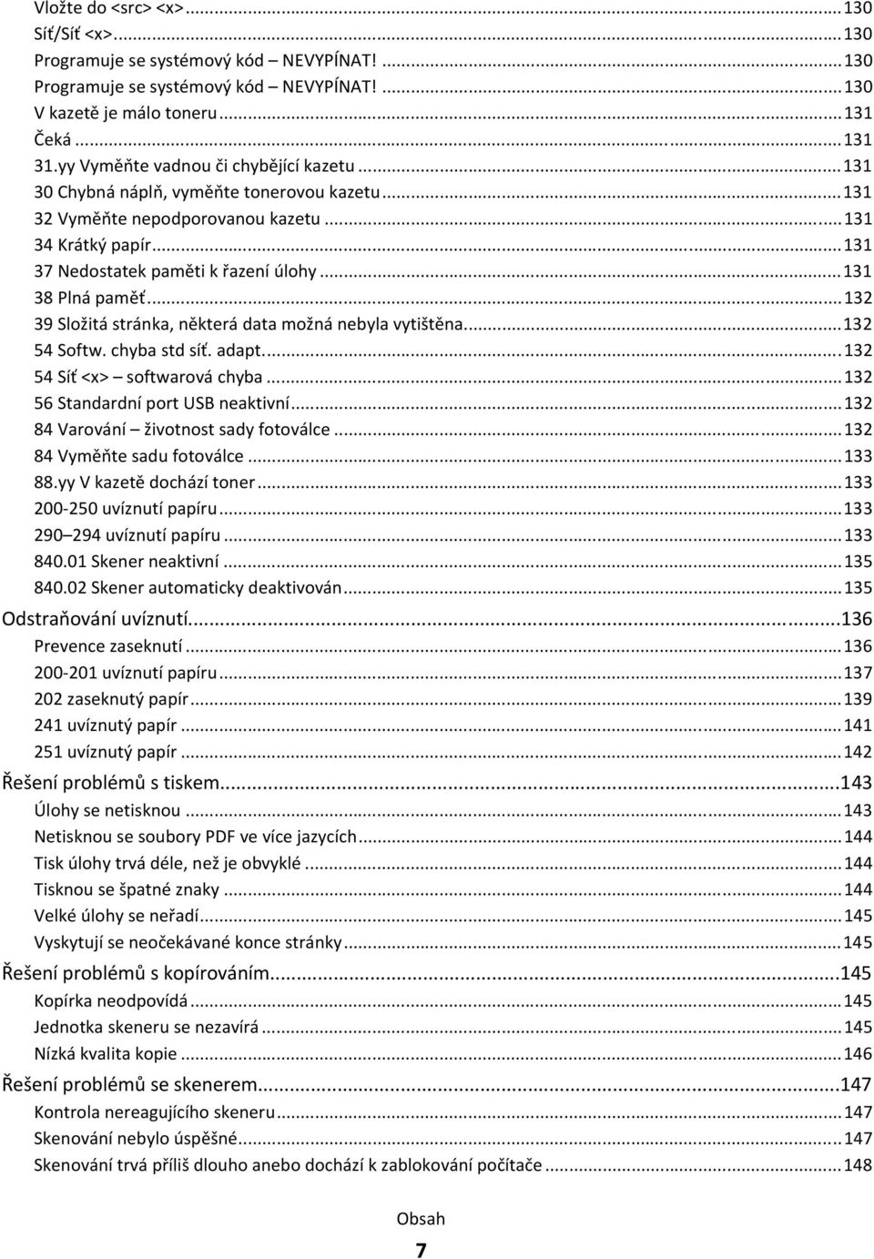 ..131 38 Plná paměť...132 39 Složitá stránka, některá data možná nebyla vytištěna...132 54 Softw. chyba std síť. adapt...132 54 Síť <x> softwarová chyba...132 56 Standardní port USB neaktivní.