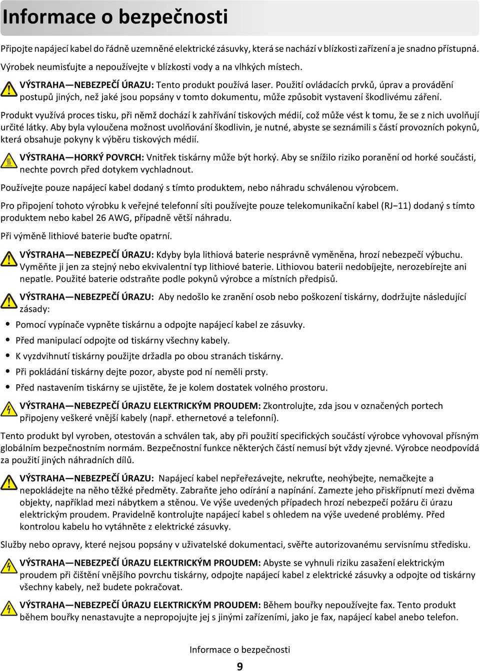 Použití ovládacích prvků, úprav a provádění postupů jiných, než jaké jsou popsány v tomto dokumentu, může způsobit vystavení škodlivému záření.
