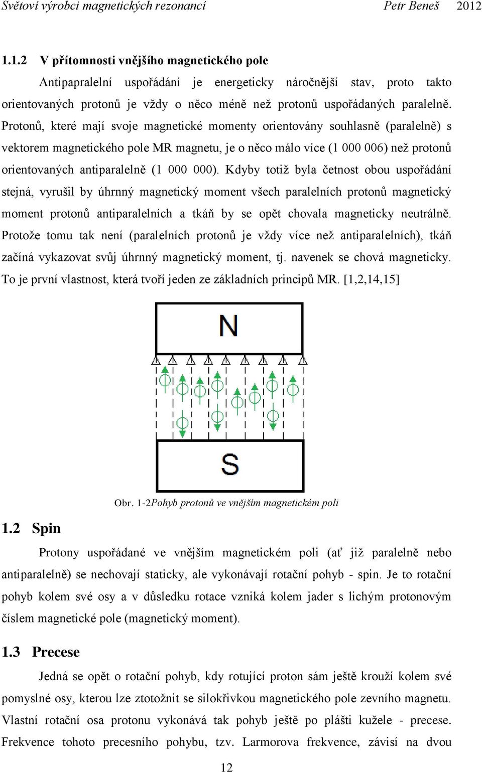 000). Kdyby totiž byla četnost obou uspořádání stejná, vyrušil by úhrnný magnetický moment všech paralelních protonů magnetický moment protonů antiparalelních a tkáň by se opět chovala magneticky