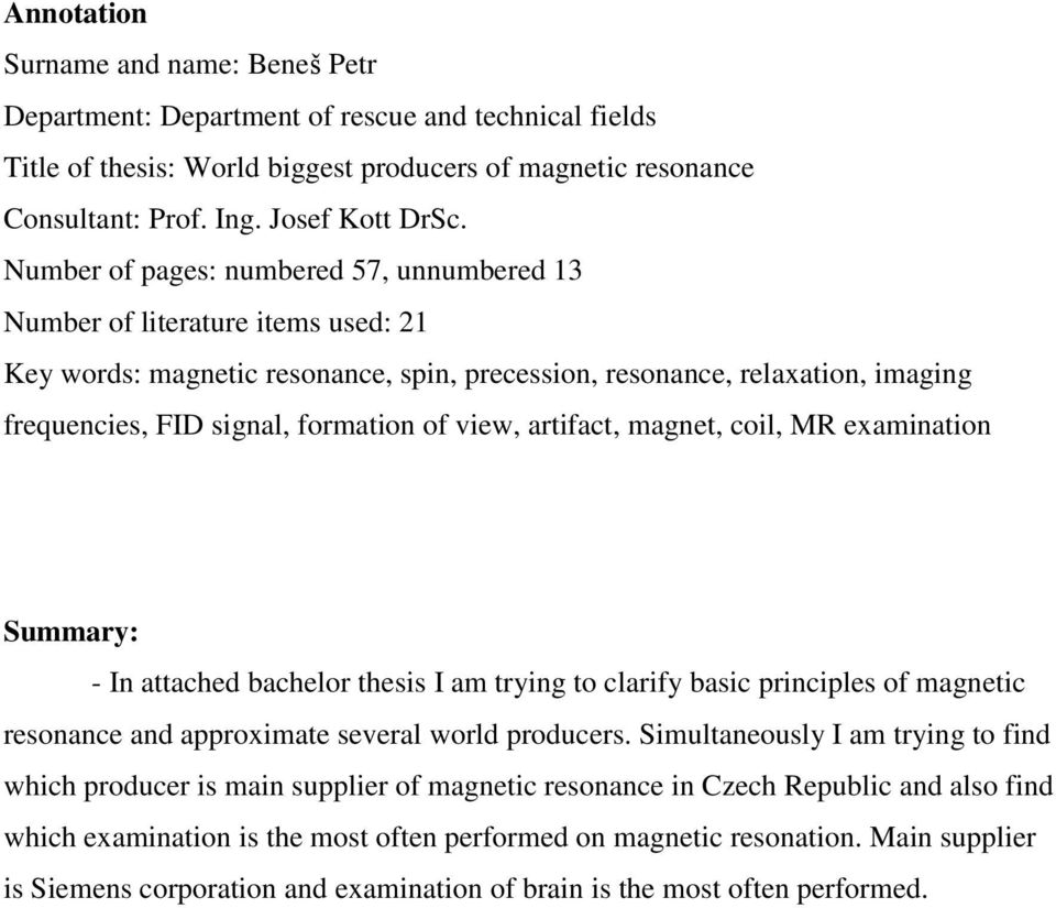 view, artifact, magnet, coil, MR examination Summary: - In attached bachelor thesis I am trying to clarify basic principles of magnetic resonance and approximate several world producers.