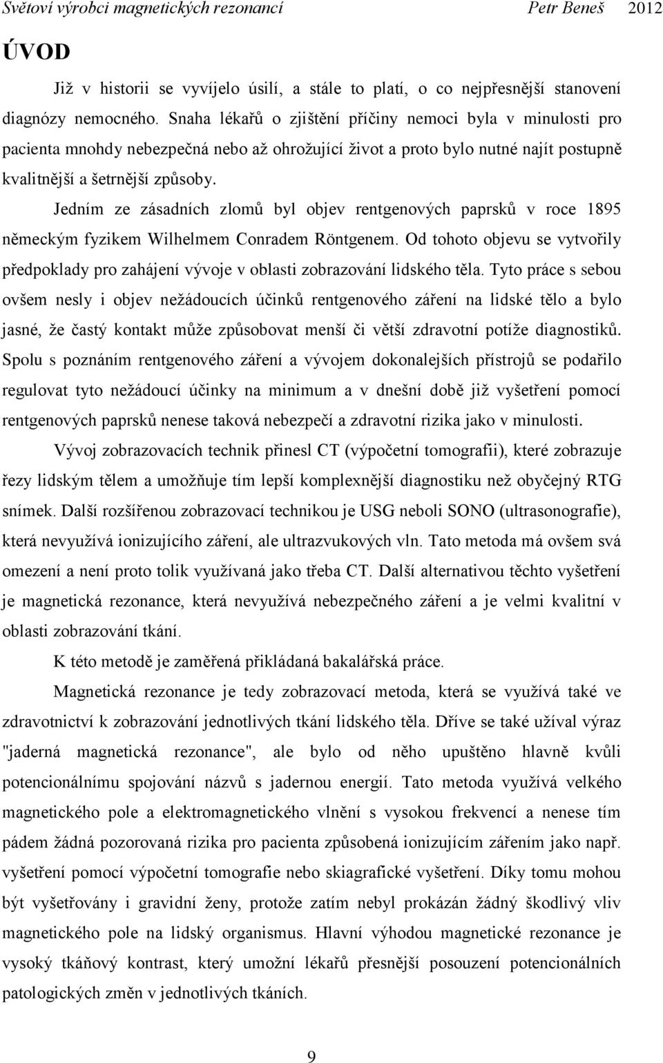 Jedním ze zásadních zlomů byl objev rentgenových paprsků v roce 1895 německým fyzikem Wilhelmem Conradem Röntgenem.