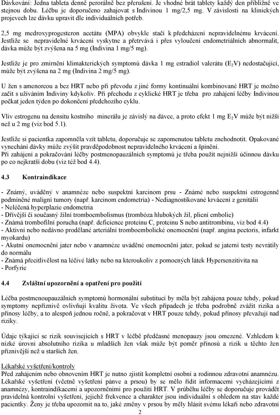 Jestliže se nepravidelné krvácení vyskytne a přetrvává i přes vyloučení endometriálních abnormalit, dávka může být zvýšena na 5 mg (Indivina 1 mg/5 mg).