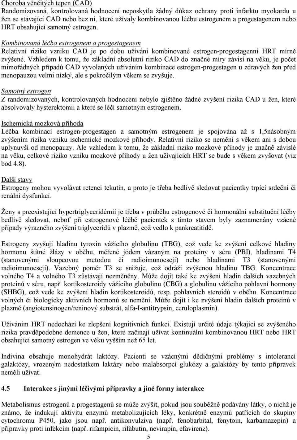 Kombinovaná léčba estrogenem a progestagenem Relativní riziko vzniku CAD je po dobu užívání kombinované estrogen-progestagenní HRT mírně zvýšené.