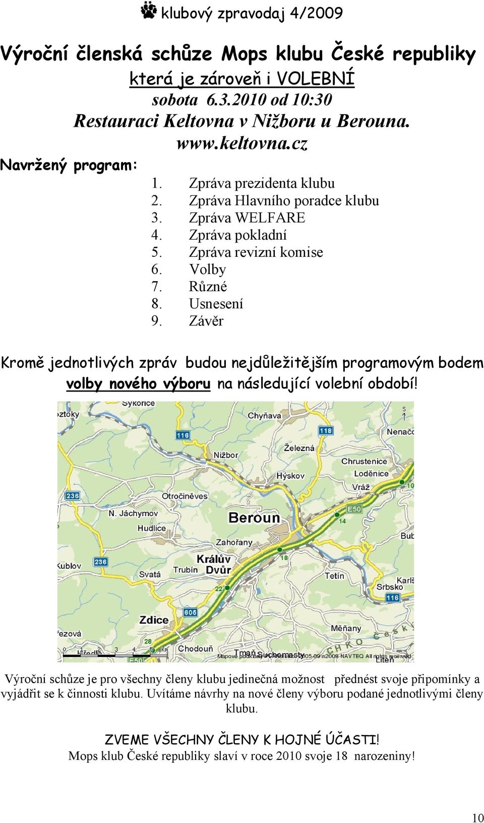 Závěr Kromě jednotlivých zpráv budou nejdůležitějším programovým bodem volby nového výboru na následující volební období!
