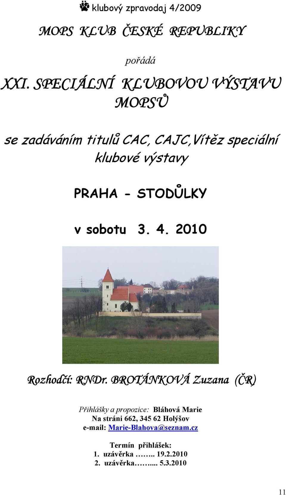 výstavy PRAHA - STODŮLKY v sobotu 3. 4. 2010 Rozhodčí: RNDr.