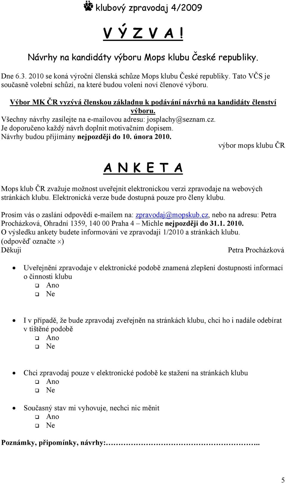 Všechny návrhy zasílejte na e-mailovou adresu: josplachy@seznam.cz. Je doporučeno každý návrh doplnit motivačním dopisem. Návrhy budou přijímány nejpozději do 10. února 2010.