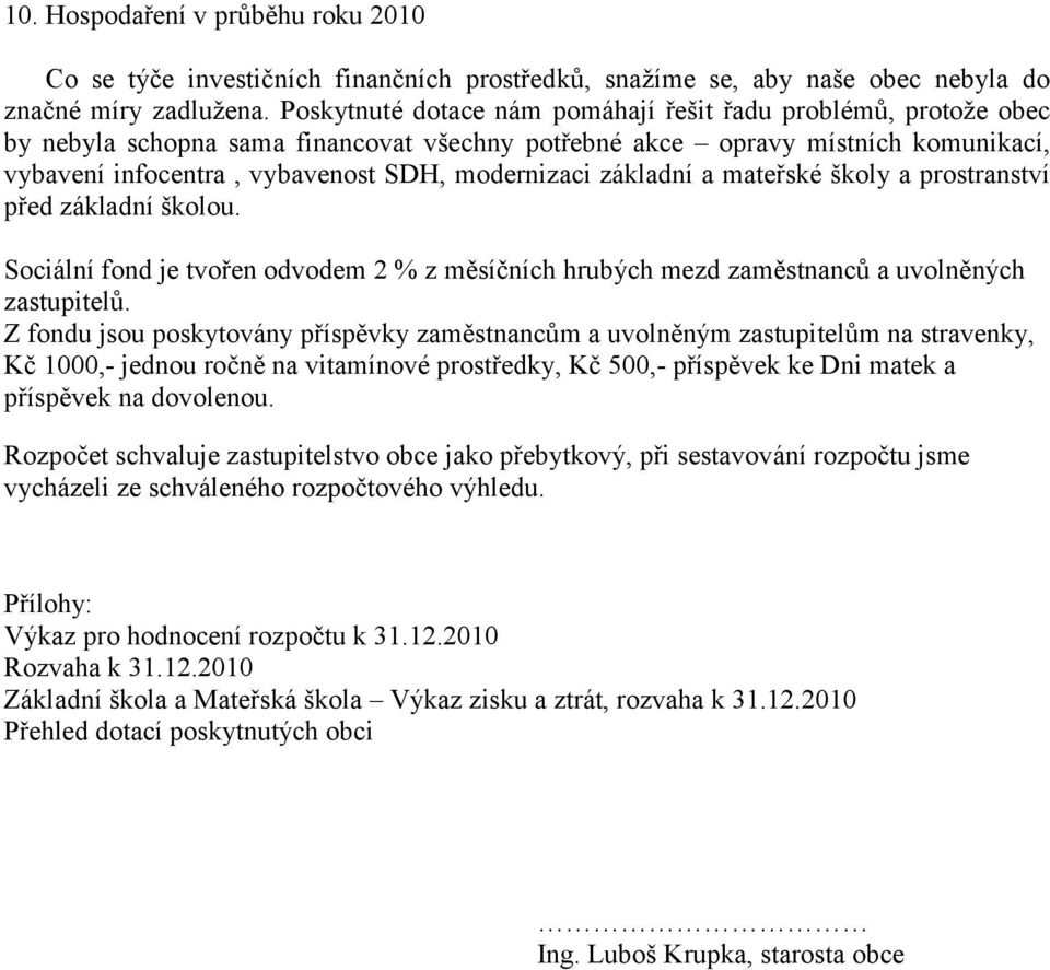 základní a mateřské školy a prostranství před základní školou. Sociální fond je tvořen odvodem 2 % z měsíčních hrubých mezd zaměstnanců a uvolněných zastupitelů.