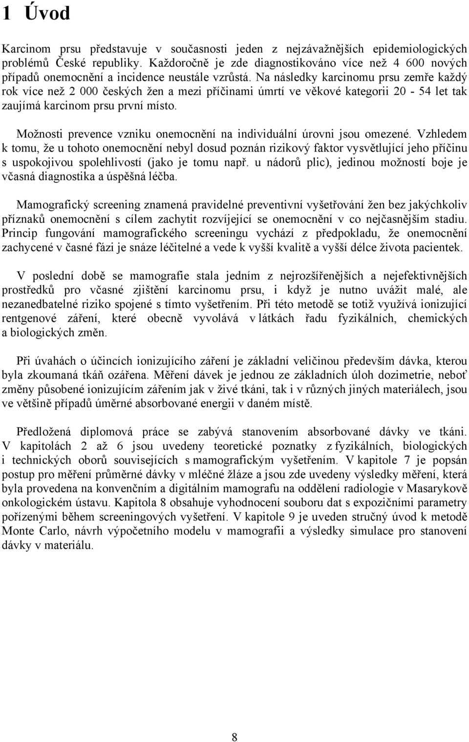 Na následky karcinomu prsu zemře každý rok více než 2 000 českých žen a mezi příčinami úmrtí ve věkové kategorii 20-54 let tak zaujímá karcinom prsu první místo.
